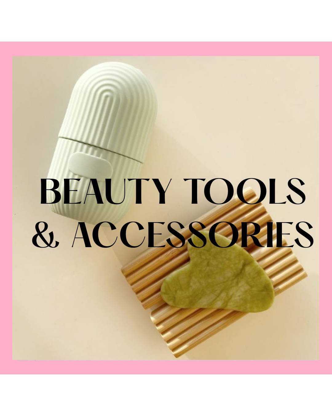 Beauty tools and accessories